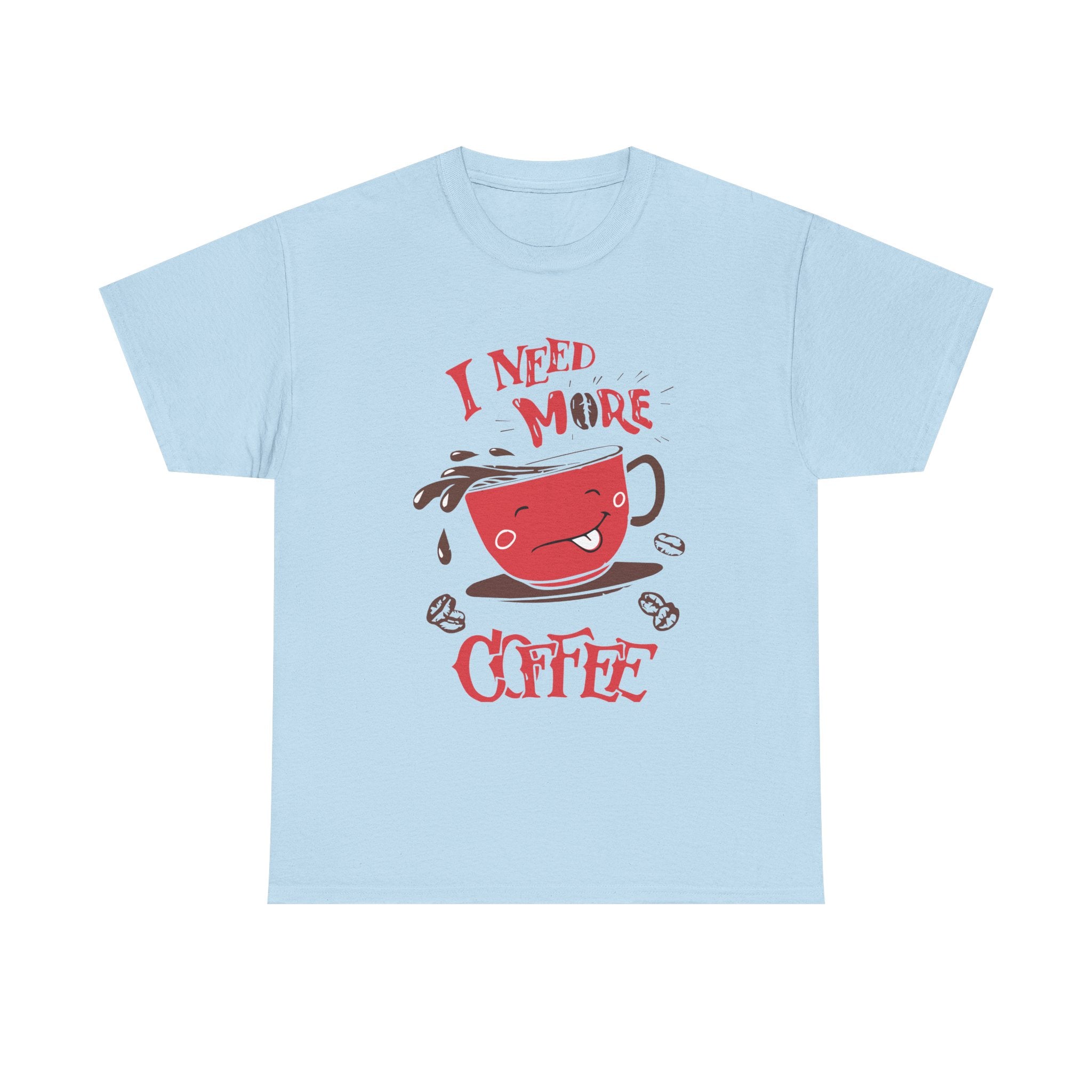 “ I Need More Coffee “ Funny Cute Unisex Heavy Cotton Graphic Tee