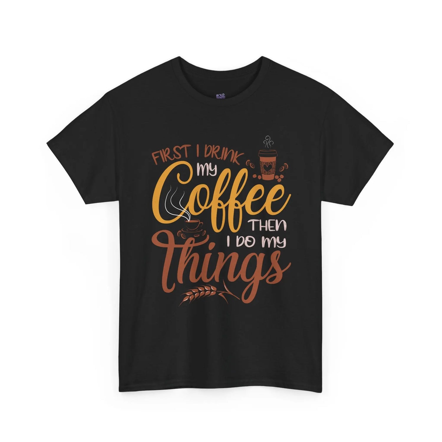First I Drink Coffee Then I Do My Things Shirt Coffee Lover Unisex Heavy Cotton Tee - Bold Printed Tees