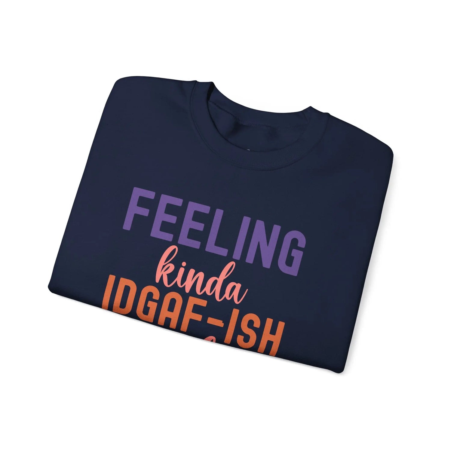 Feeling Kinda IDGAF - ish Today Funny Crewneck Sweatshirt - Bold Printed Tees