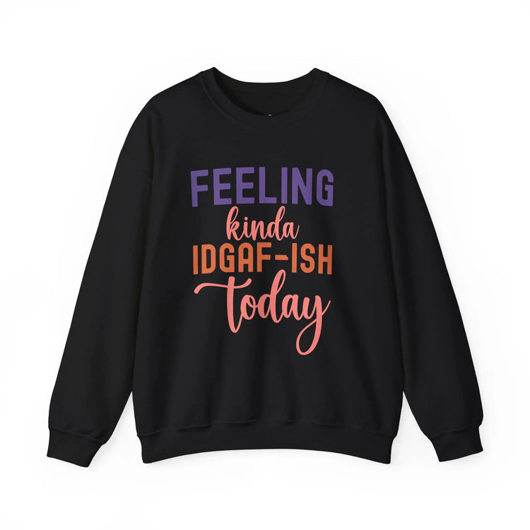 Feeling Kinda IDGAF - ish Today Funny Crewneck Sweatshirt - Bold Printed Tees
