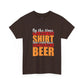 By the Time You Read This Shirt You Could Have Gotten Me a Beer Funny T-Shirt - Bold Printed Tees