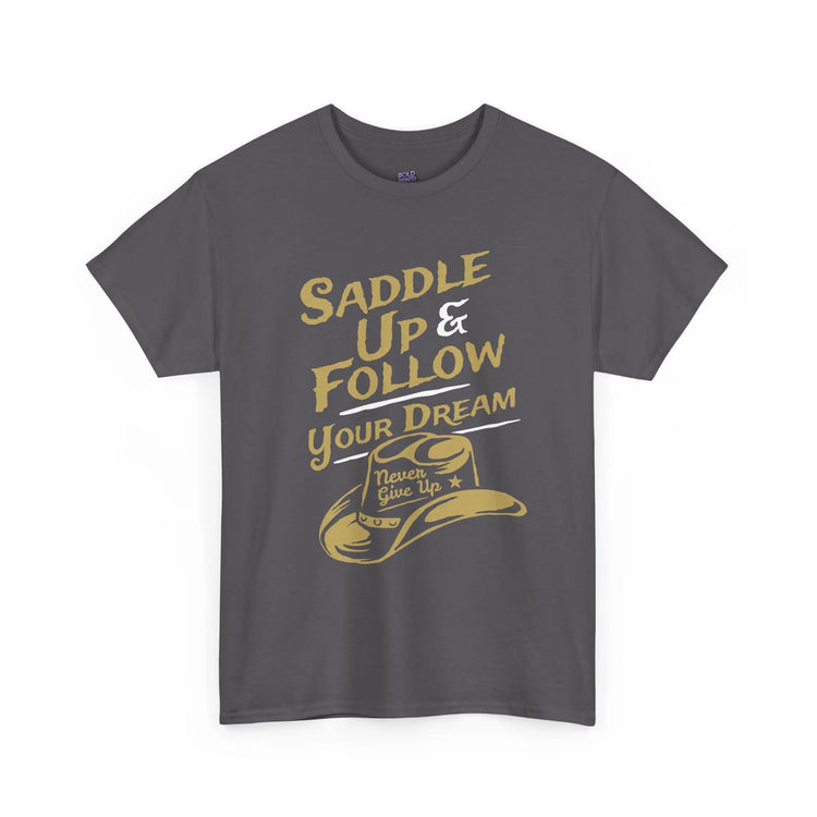 Saddle Up and Follow Your Dream Cowboy Graphic Tee | Inspirational T-Shirt - Bold Printed Tees