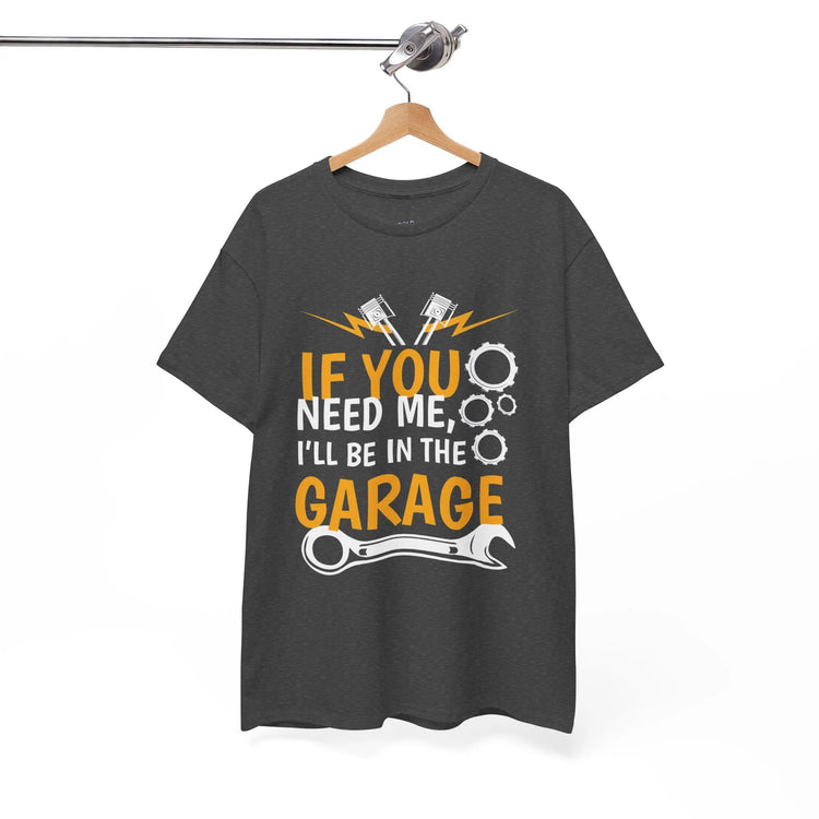 If You Need Me I’ll Be In The Garage Mechanic Shirt - Bold Printed Tees