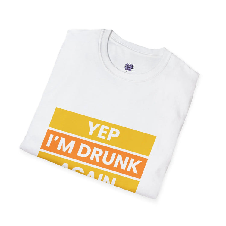 Funny Drinking T-Shirt Yep I’m Drunk Again | Beer Lover Party Tee, Unisex Softstyle - Bold Printed Tees