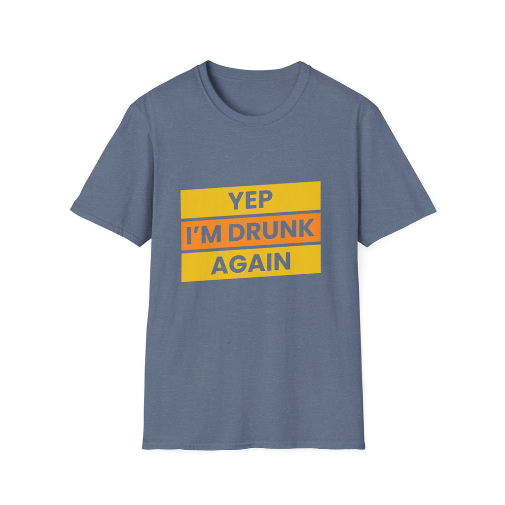 Funny Unisex Softstyle T-Shirt - Yep I'm Drunk Again, Beer Lover Gift, Party