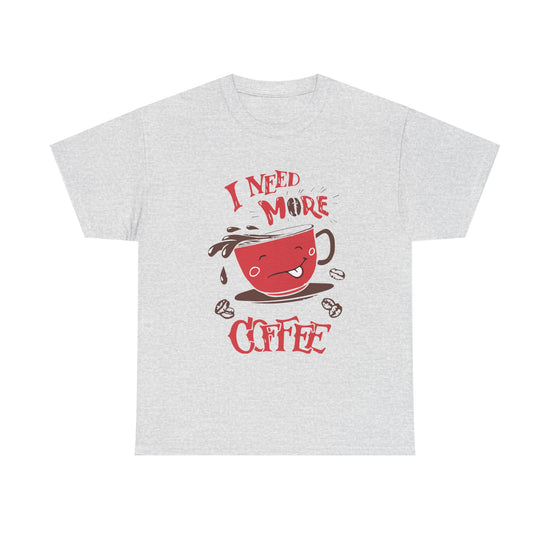 “ I Need More Coffee “ Funny Cute Unisex Heavy Cotton Graphic Tee