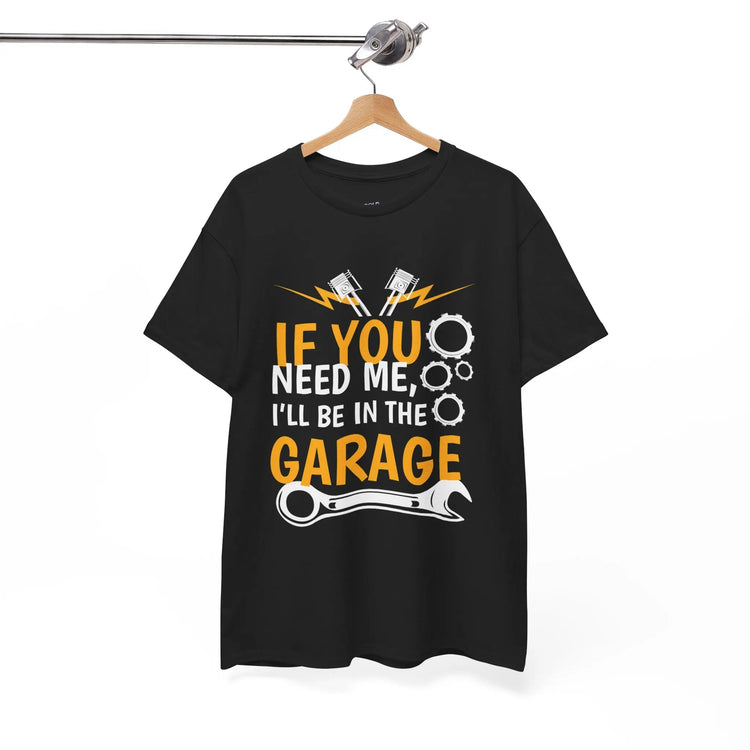 If You Need Me I’ll Be In The Garage Mechanic Shirt - Bold Printed Tees