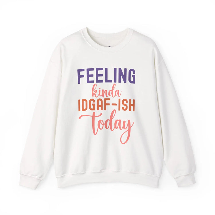 Feeling Kinda IDGAF - ish Today Funny Crewneck Sweatshirt - Bold Printed Tees