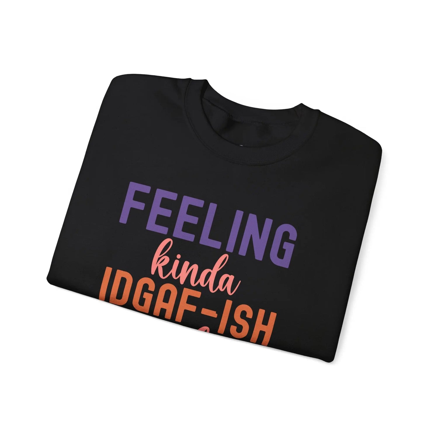 Feeling Kinda IDGAF - ish Today Funny Crewneck Sweatshirt - Bold Printed Tees