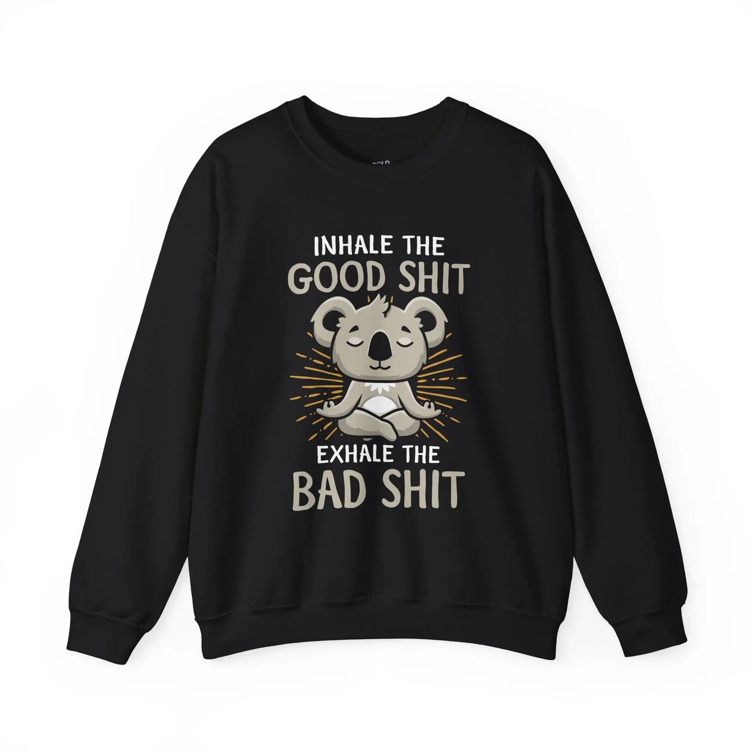 Inhale the Good Shit Exhale the Bad Shit Sweatshirt Funny Mindful Pullover Mindful Koala - Bold Printed Tees