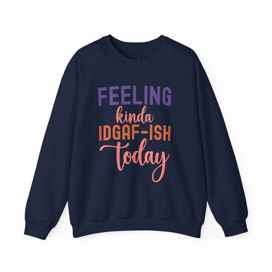Feeling Kinda IDGAF - ish Today Funny Crewneck Sweatshirt - Bold Printed Tees