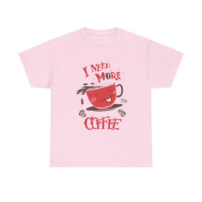 “ I Need More Coffee “ Funny Cute Unisex Heavy Cotton Graphic Tee