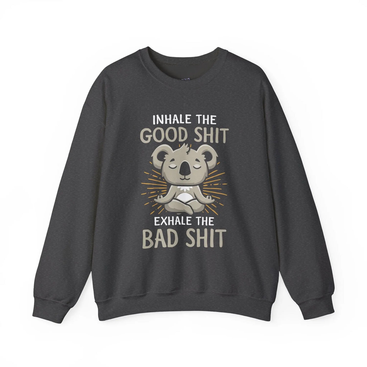 Inhale the Good Shit Exhale the Bad Shit Sweatshirt Funny Mindful Pullover Mindful Koala - Bold Printed Tees