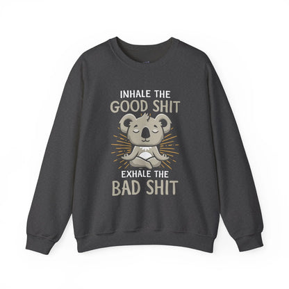 Inhale the Good Shit Exhale the Bad Shit Sweatshirt Funny Mindful Pullover Mindful Koala - Bold Printed Tees