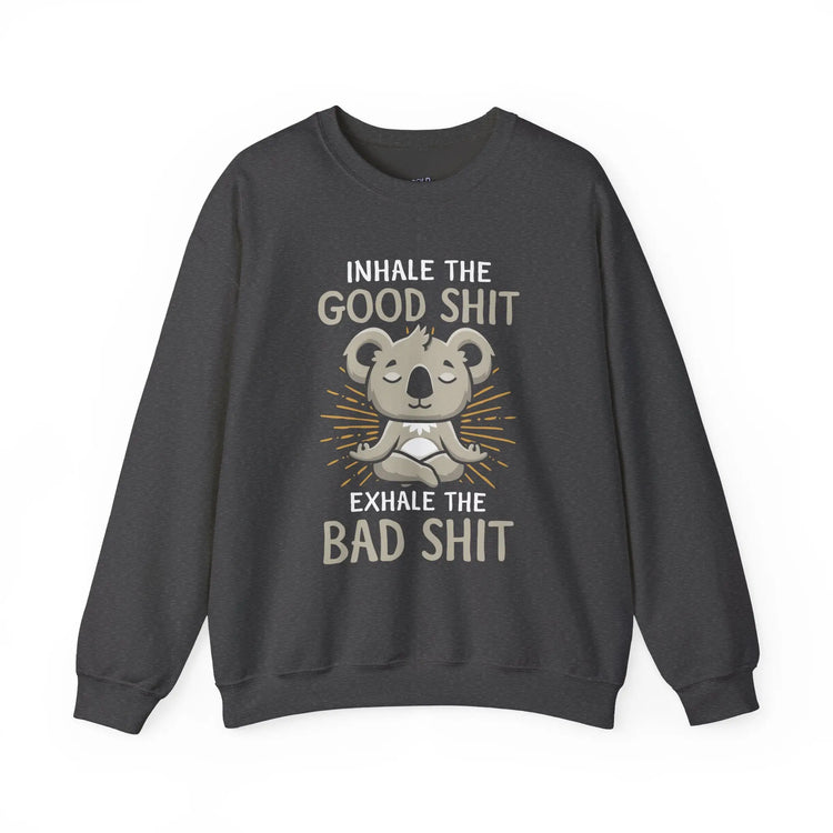 Inhale the Good Shit Exhale the Bad Shit Sweatshirt Funny Mindful Pullover Mindful Koala - Bold Printed Tees