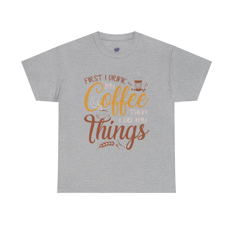First I Drink Coffee Then I Do My Things Shirt Coffee Lover Unisex Heavy Cotton Tee - Bold Printed Tees