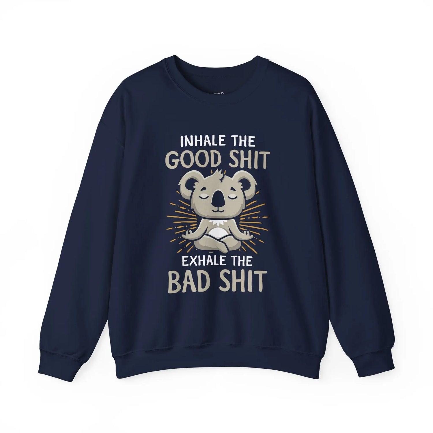 Inhale the Good Shit Exhale the Bad Shit Sweatshirt Funny Mindful Pullover Mindful Koala - Bold Printed Tees