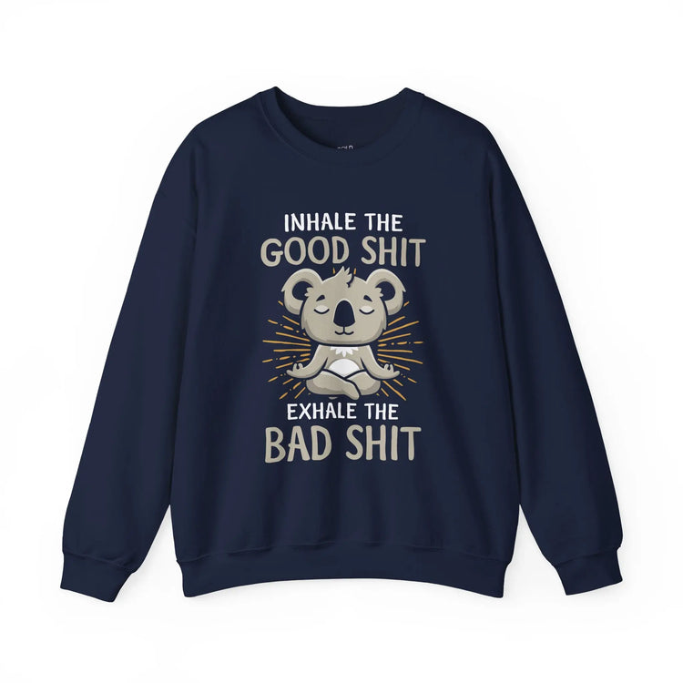 Inhale the Good Shit Exhale the Bad Shit Sweatshirt Funny Mindful Pullover Mindful Koala - Bold Printed Tees