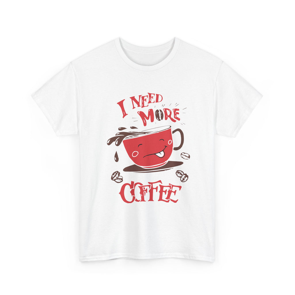 “ I Need More Coffee “ Funny Cute Unisex Heavy Cotton Graphic Tee