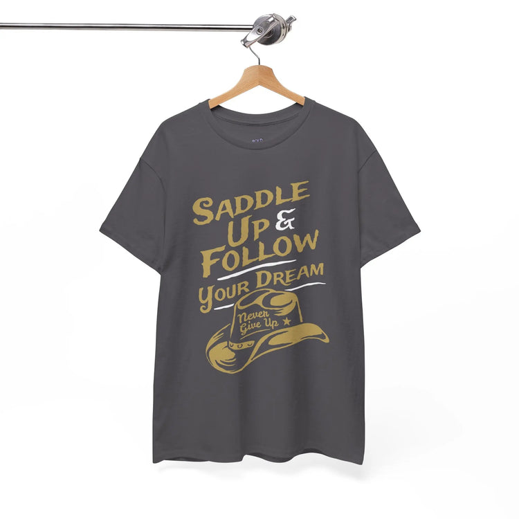 Saddle Up and Follow Your Dream Cowboy Graphic Tee | Inspirational T-Shirt - Bold Printed Tees