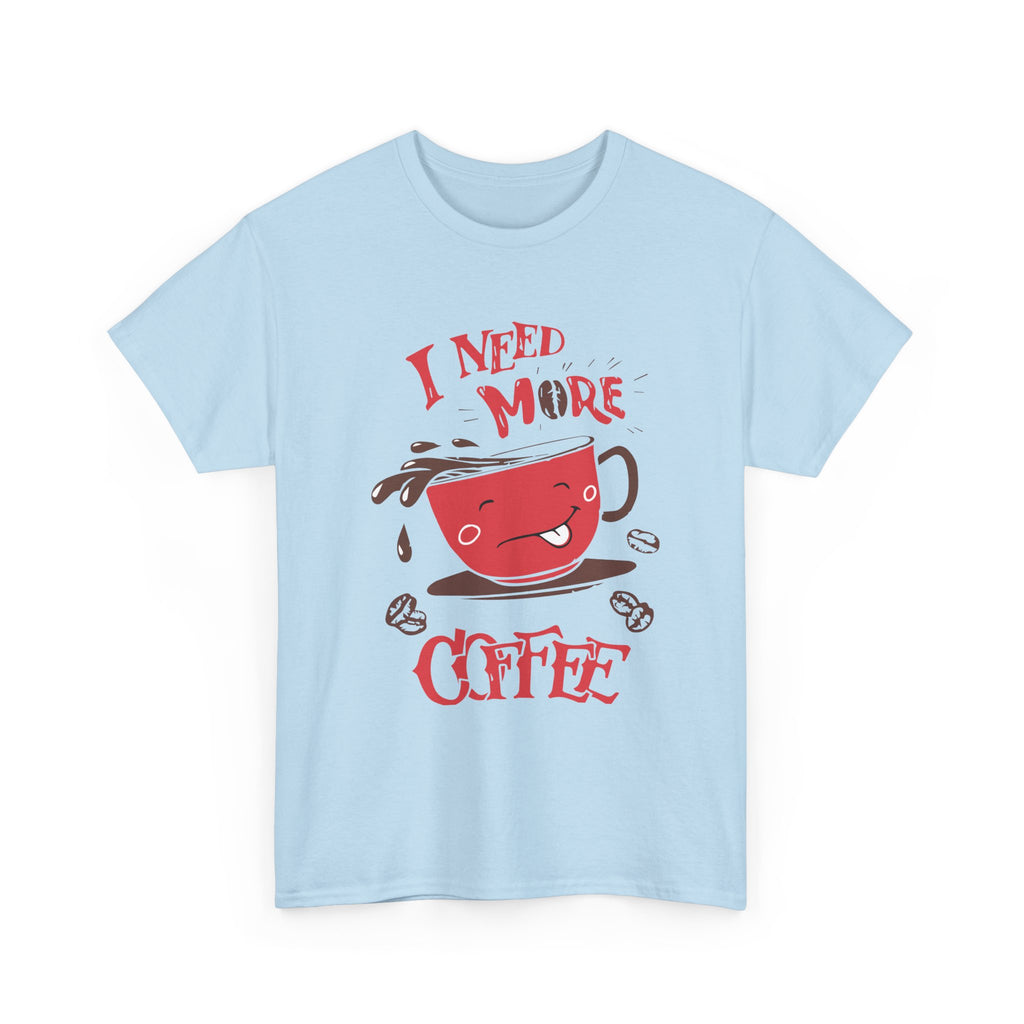 “ I Need More Coffee “ Funny Cute Unisex Heavy Cotton Graphic Tee