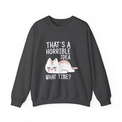 That’s a Horrible Idea What Time Funny Cat Sweatshirt for Pet Lovers - Bold Printed Tees