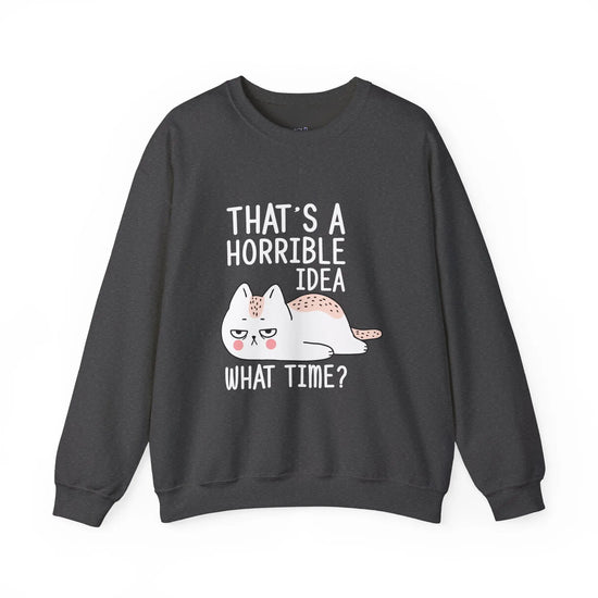 That’s a Horrible Idea What Time Funny Cat Sweatshirt for Pet Lovers - Bold Printed Tees