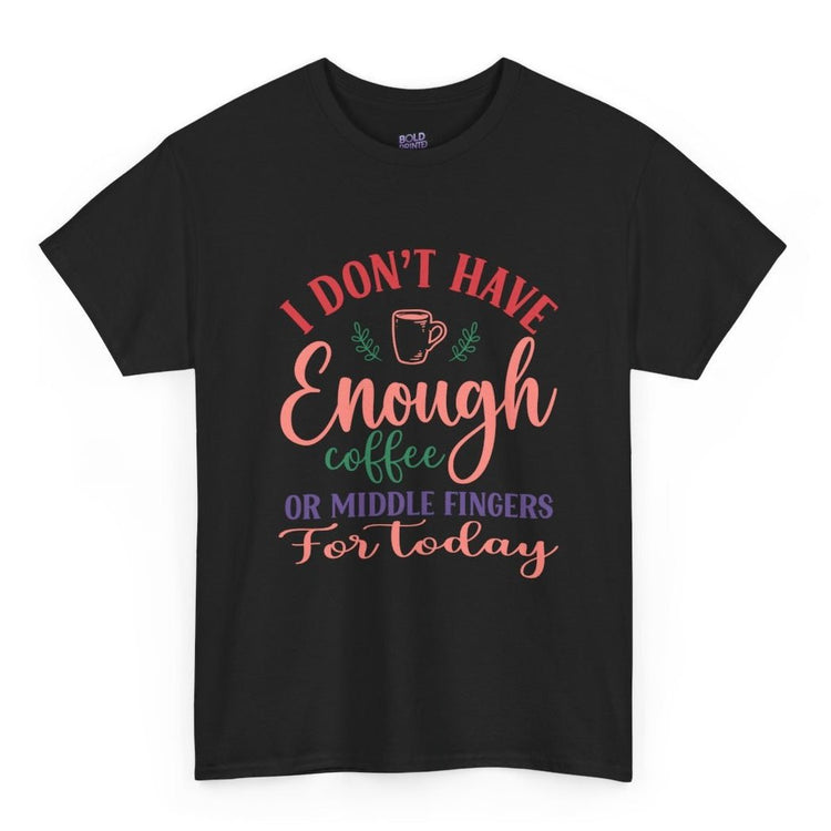 I Don’t Have Enough Coffee or Middle Fingers Funny T-Shirt - Bold Printed Tees