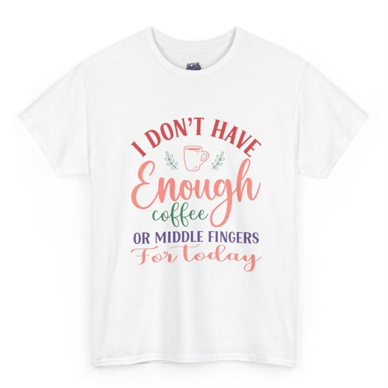 I Don’t Have Enough Coffee or Middle Fingers Funny T-Shirt - Bold Printed Tees