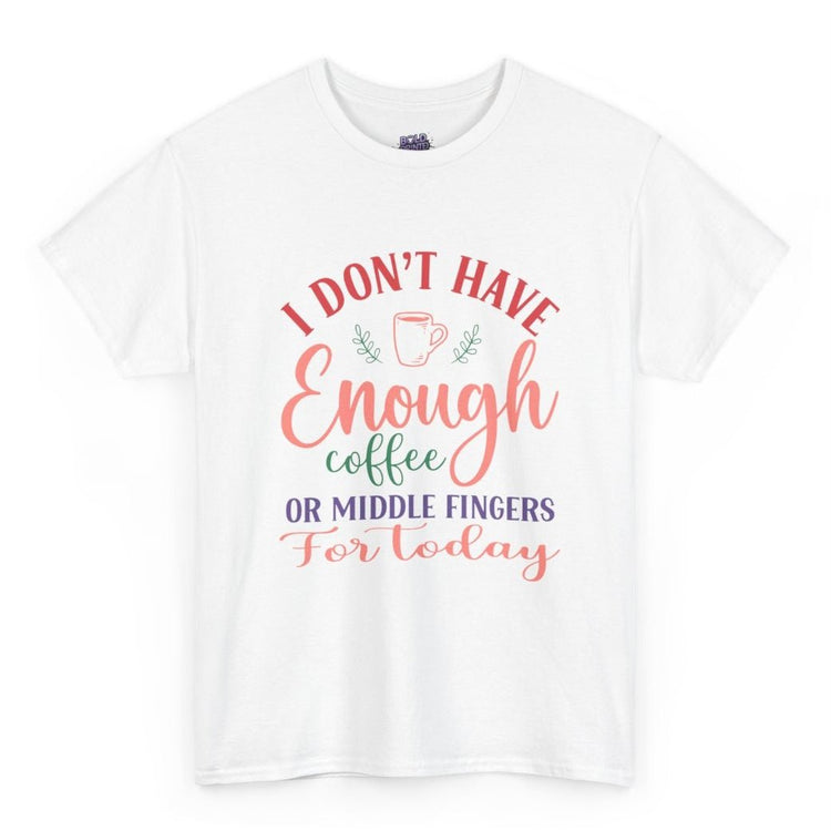 I Don’t Have Enough Coffee or Middle Fingers Funny T-Shirt - Bold Printed Tees