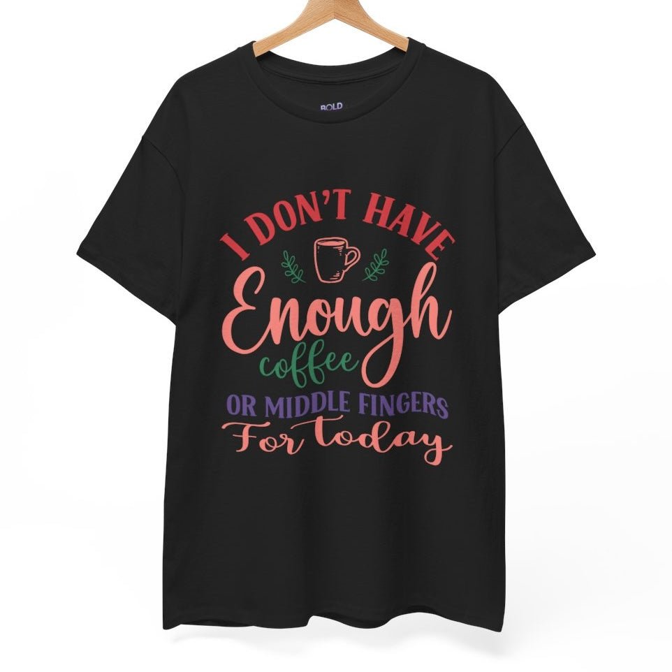 I Don’t Have Enough Coffee or Middle Fingers Funny T-Shirt - Bold Printed Tees