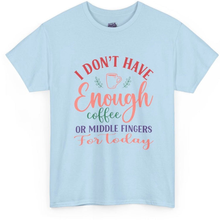 I Don’t Have Enough Coffee or Middle Fingers Funny T-Shirt - Bold Printed Tees