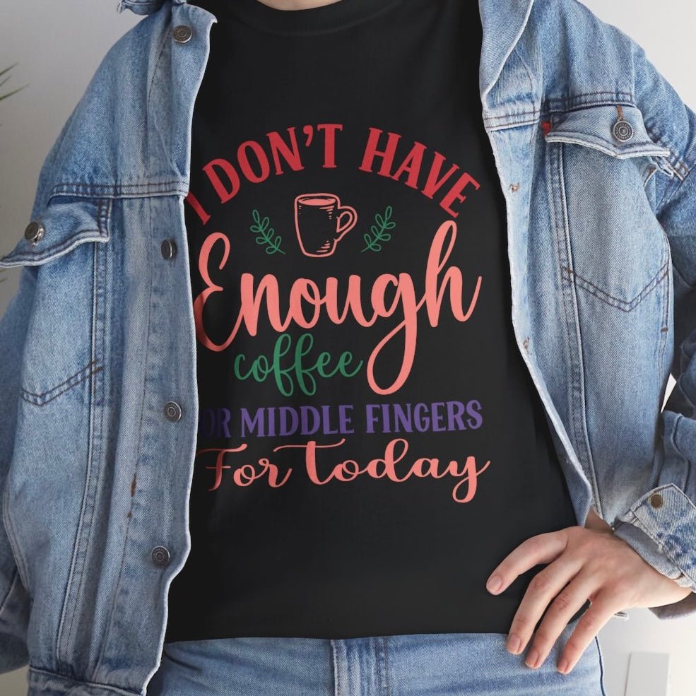 I Don’t Have Enough Coffee or Middle Fingers Funny T-Shirt - Bold Printed Tees