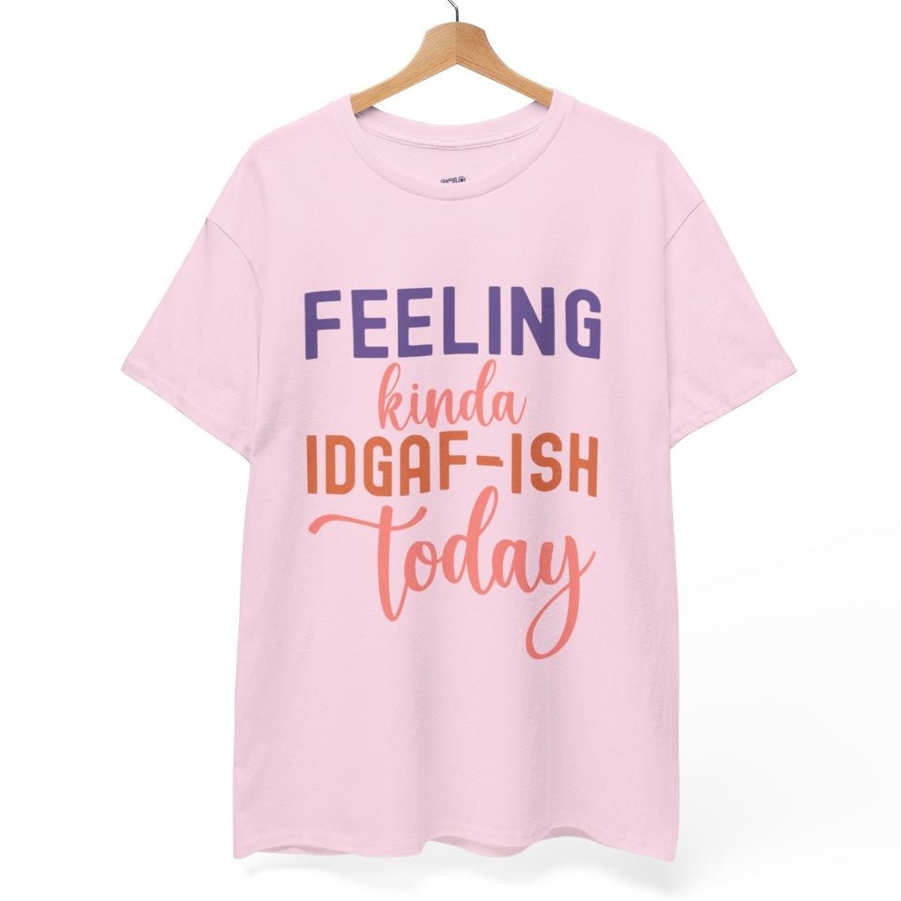Feeling Kinda IDGAF - Ish Today Funny Shirt - Bold Printed Tees