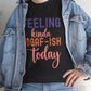 Feeling Kinda IDGAF - Ish Today Funny Shirt - Bold Printed Tees