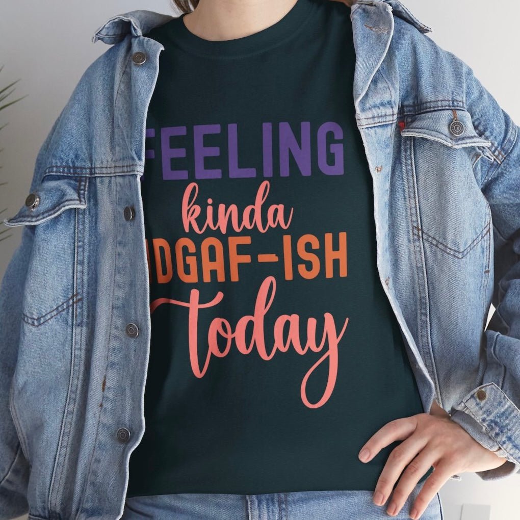 Feeling Kinda IDGAF - Ish Today Funny Shirt - Bold Printed Tees