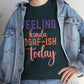 Feeling Kinda IDGAF - Ish Today Funny Shirt - Bold Printed Tees