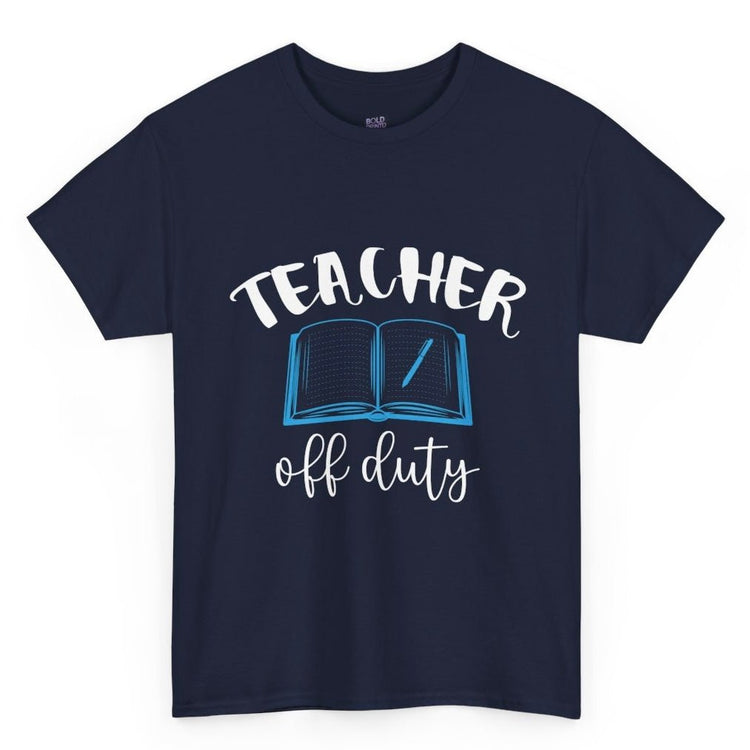Teacher Off Duty T-Shirt - Bold Printed Tees