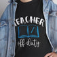 Teacher Off Duty T-Shirt - Bold Printed Tees
