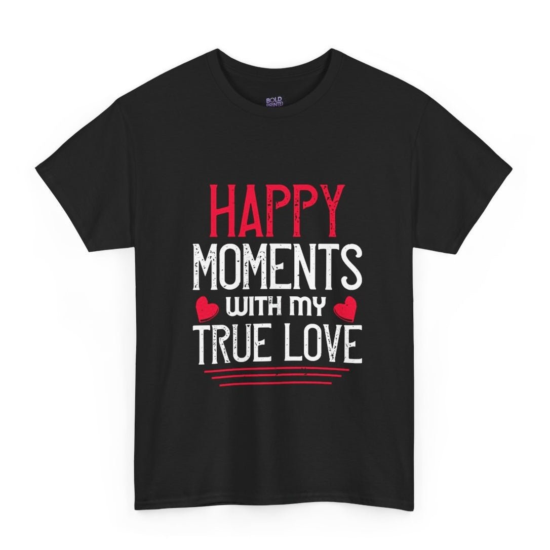 Happy Moments With My True Love Valentine T Shirt - Bold Printed Tees