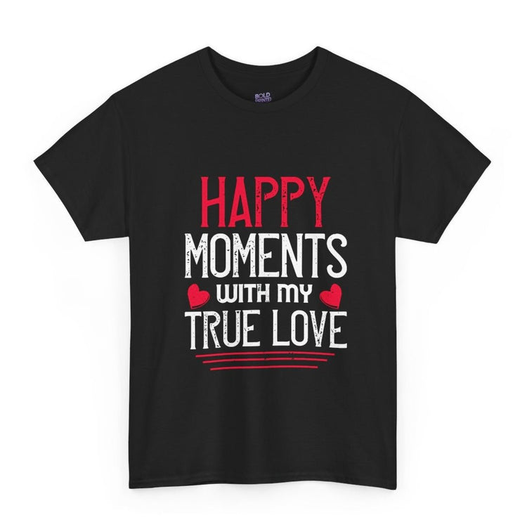 Happy Moments With My True Love Valentine T Shirt - Bold Printed Tees