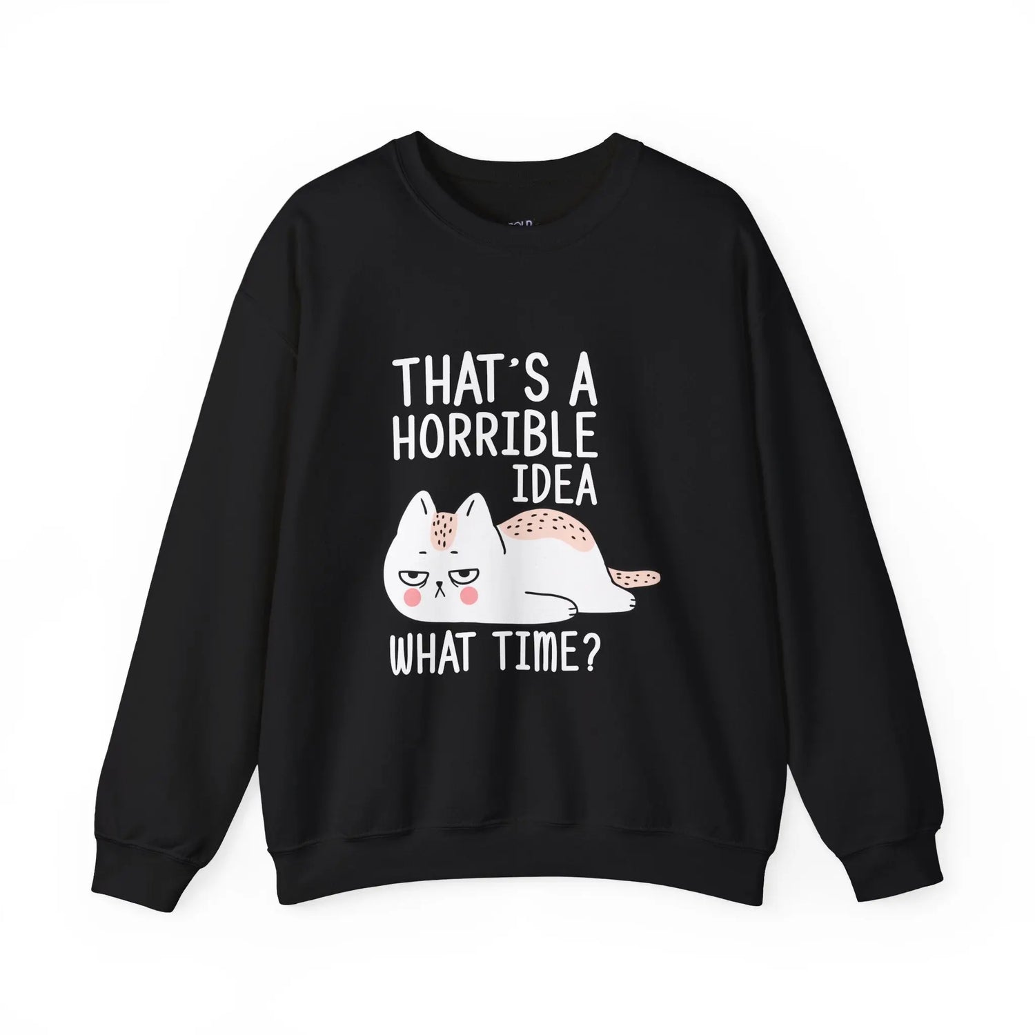 That’s a Horrible Idea What Time Funny Cat Sweatshirt for Pet Lovers - Bold Printed Tees