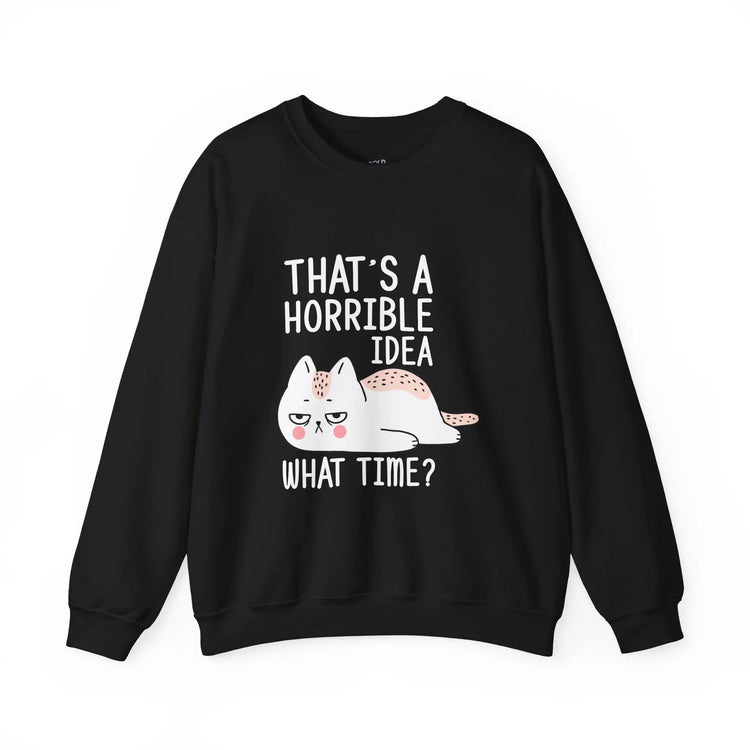 That’s a Horrible Idea What Time Funny Cat Sweatshirt for Pet Lovers - Bold Printed Tees