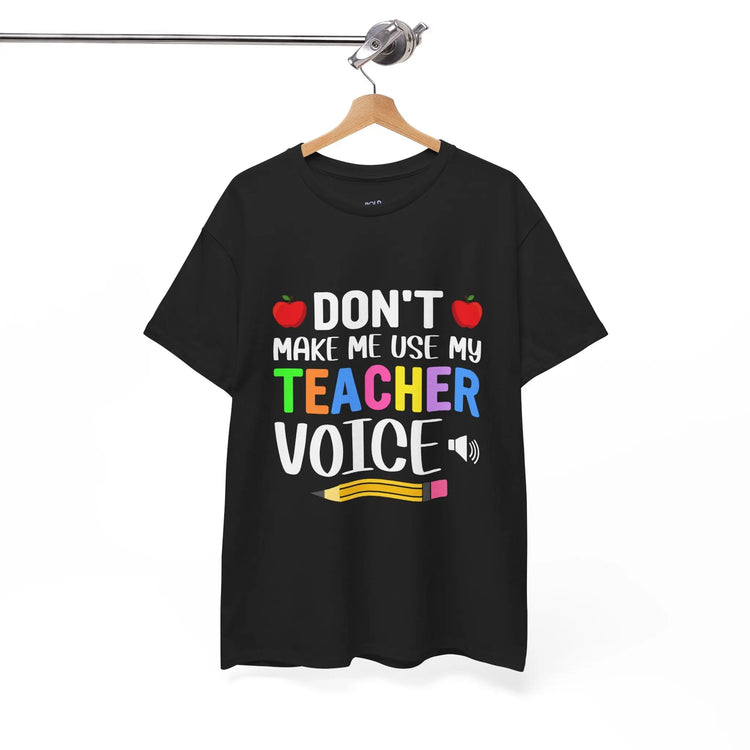 Dont Make Me Use My Teacher Voice Shirt Funny Teacher T Shirt - Bold Printed Tees
