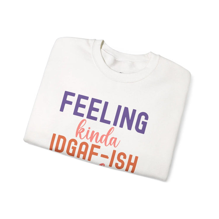 Feeling Kinda IDGAF - ish Today Funny Crewneck Sweatshirt - Bold Printed Tees
