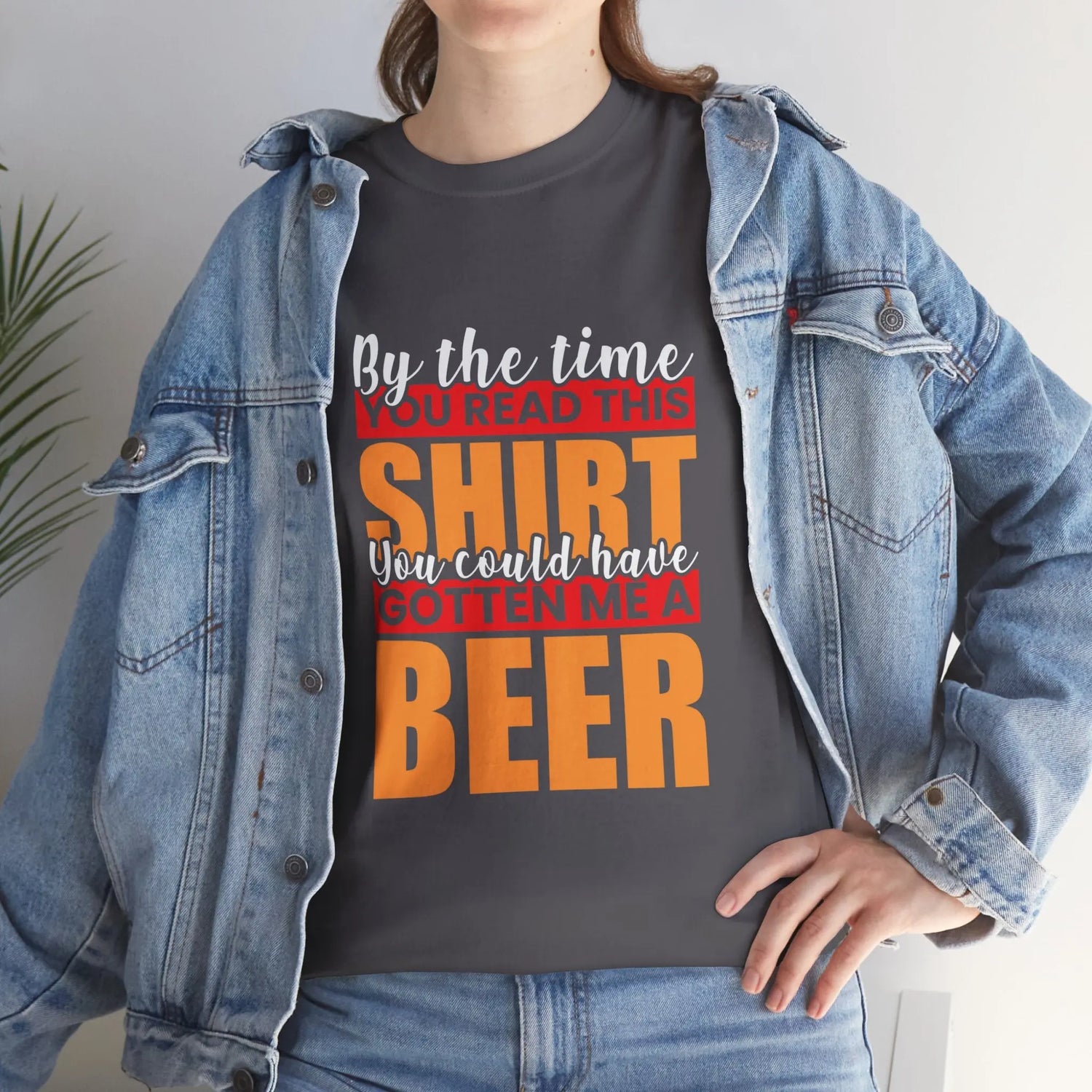 By the Time You Read This Shirt You Could Have Gotten Me a Beer Funny T-Shirt - Bold Printed Tees