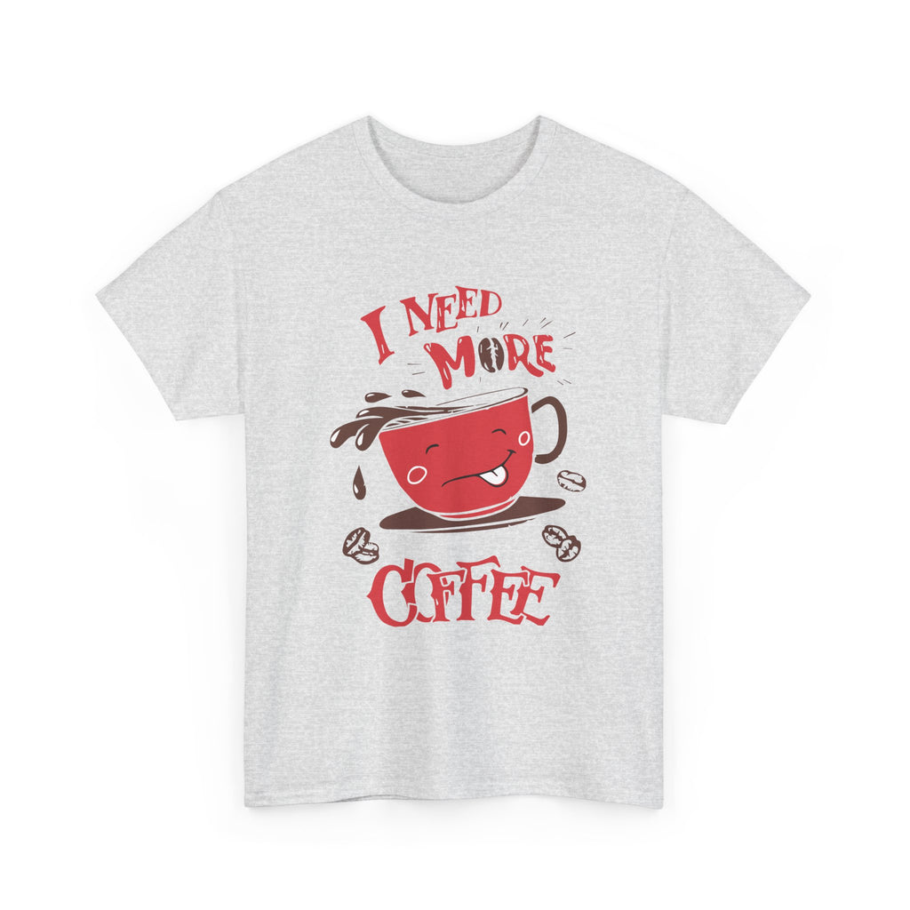 “ I Need More Coffee “ Funny Cute Unisex Heavy Cotton Graphic Tee
