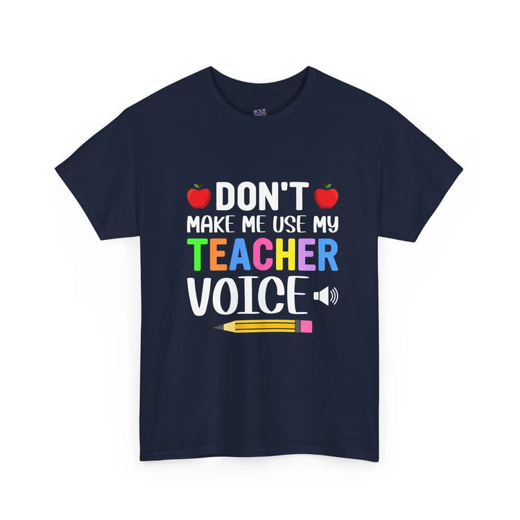 Dont Make Me Use My Teacher Voice Shirt Funny Teacher T Shirt - Bold Printed Tees