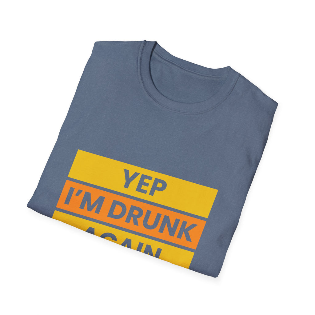 Funny Unisex Softstyle T-Shirt - Yep I'm Drunk Again, Beer Lover Gift, Party