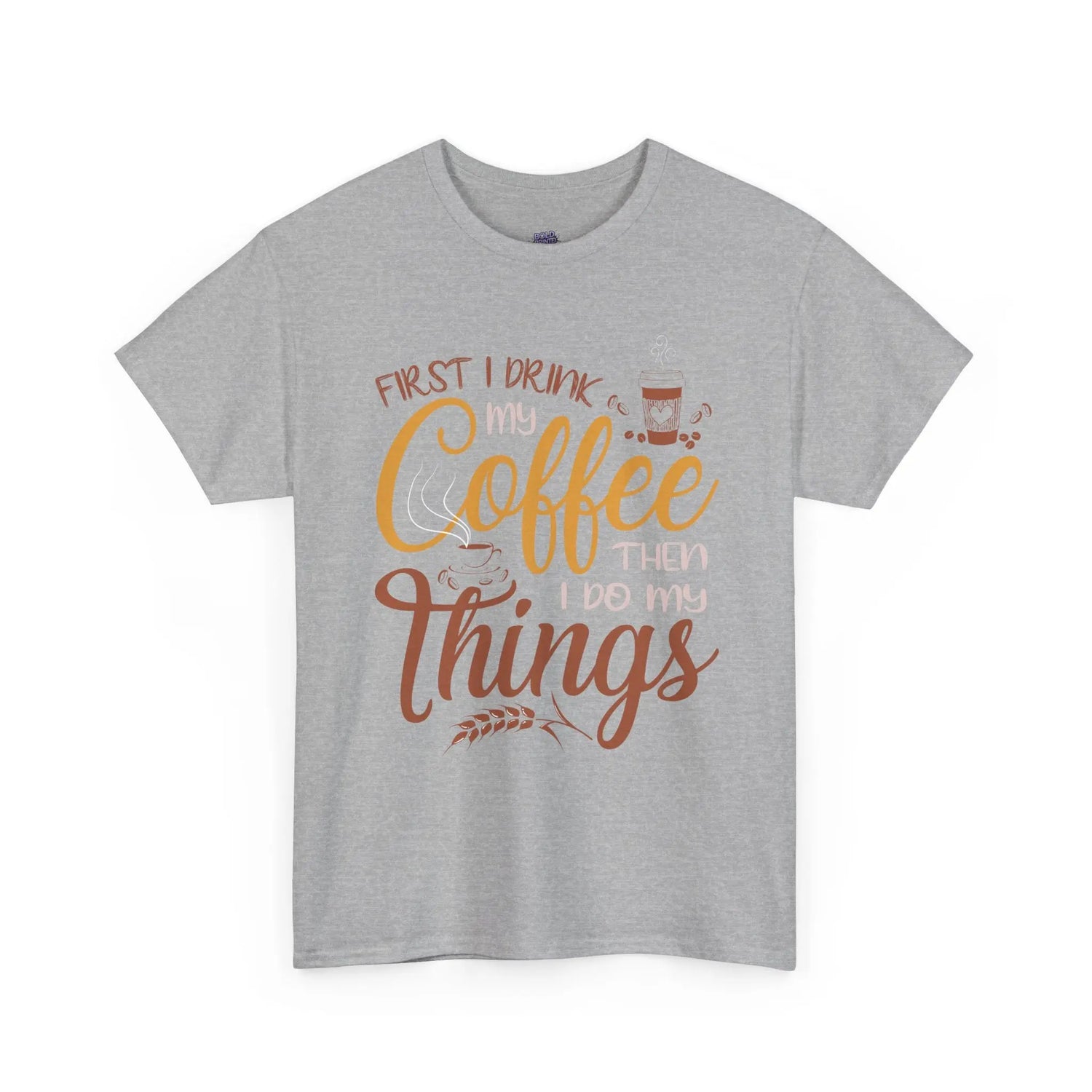 First I Drink Coffee Then I Do My Things Shirt Coffee Lover Unisex Heavy Cotton Tee - Bold Printed Tees